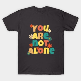 You Are Not Alone - Retro Colorful Flowers Design T-Shirt